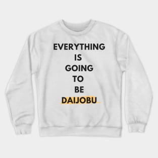 Everything Is Going To Be Daijobu Crewneck Sweatshirt